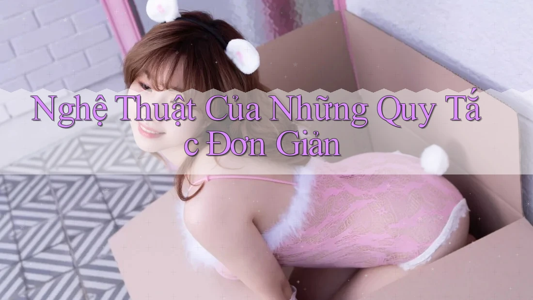 Nghệ Thuật Của Những Quy Tắc Đơn Giản Nghệ Thuật Của Những Quy Tắc Đơn Giản