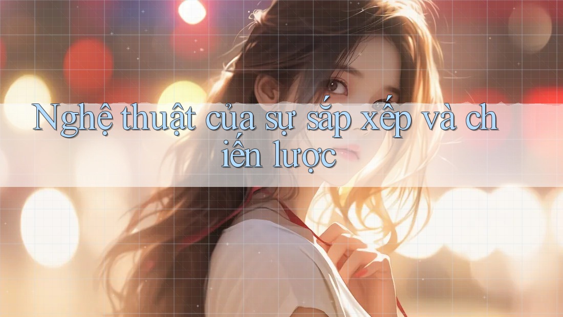 Nghệ thuật của sự sắp xếp và chiến lược