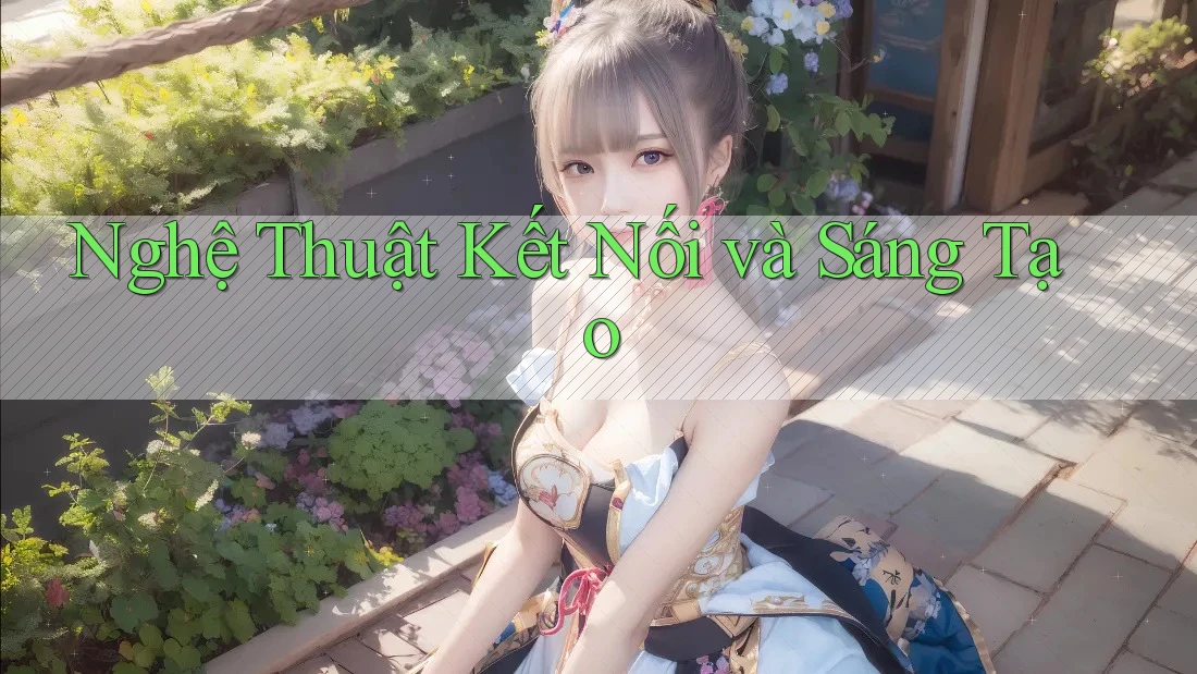 Nghệ Thuật Kết Nối và Sáng Tạo Nghệ Thuật Kết Nối và Sáng Tạo
