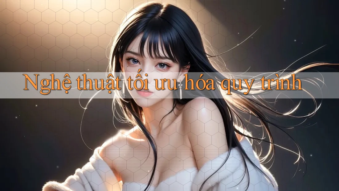 Nghệ thuật tối ưu hóa quy trình Nghệ thuật tối ưu hóa quy trình