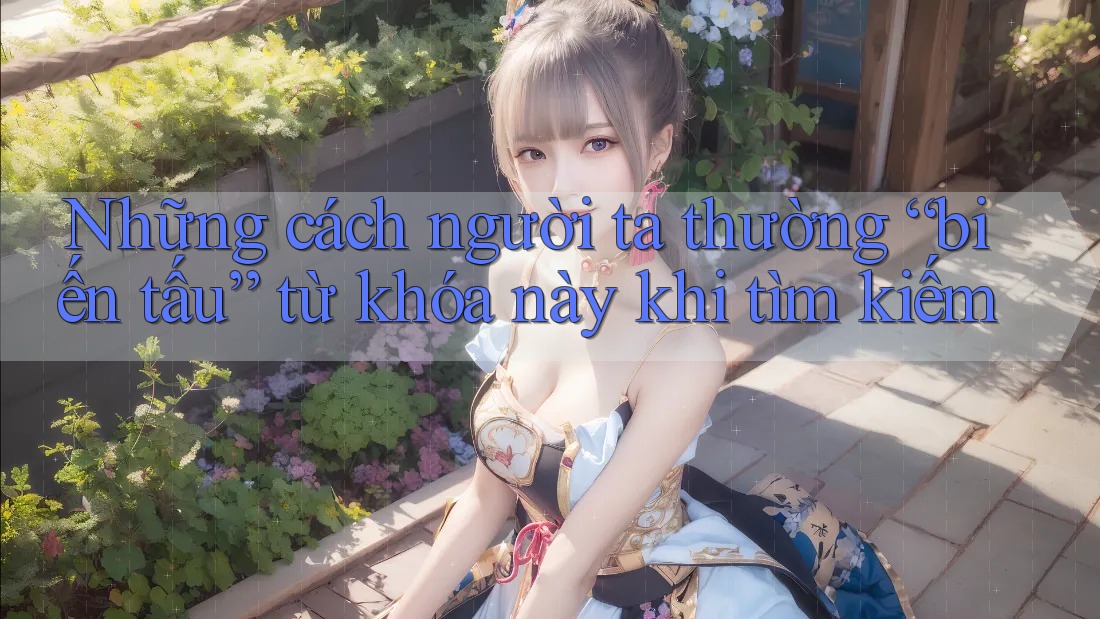 Những cách người ta thường “biến tấu” từ khóa này khi tìm kiếm Những cách người ta thường “biến tấu” từ khóa này khi tìm kiếm