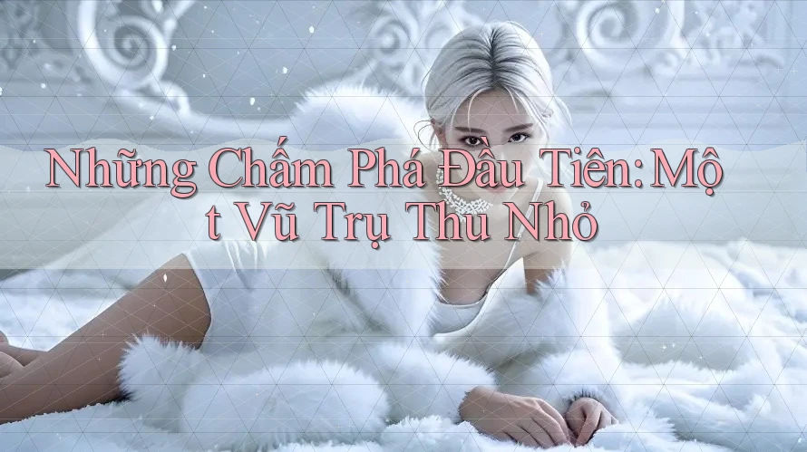 Những Chấm Phá Đầu Tiên: Một Vũ Trụ Thu Nhỏ Những Chấm Phá Đầu Tiên: Một Vũ Trụ Thu Nhỏ