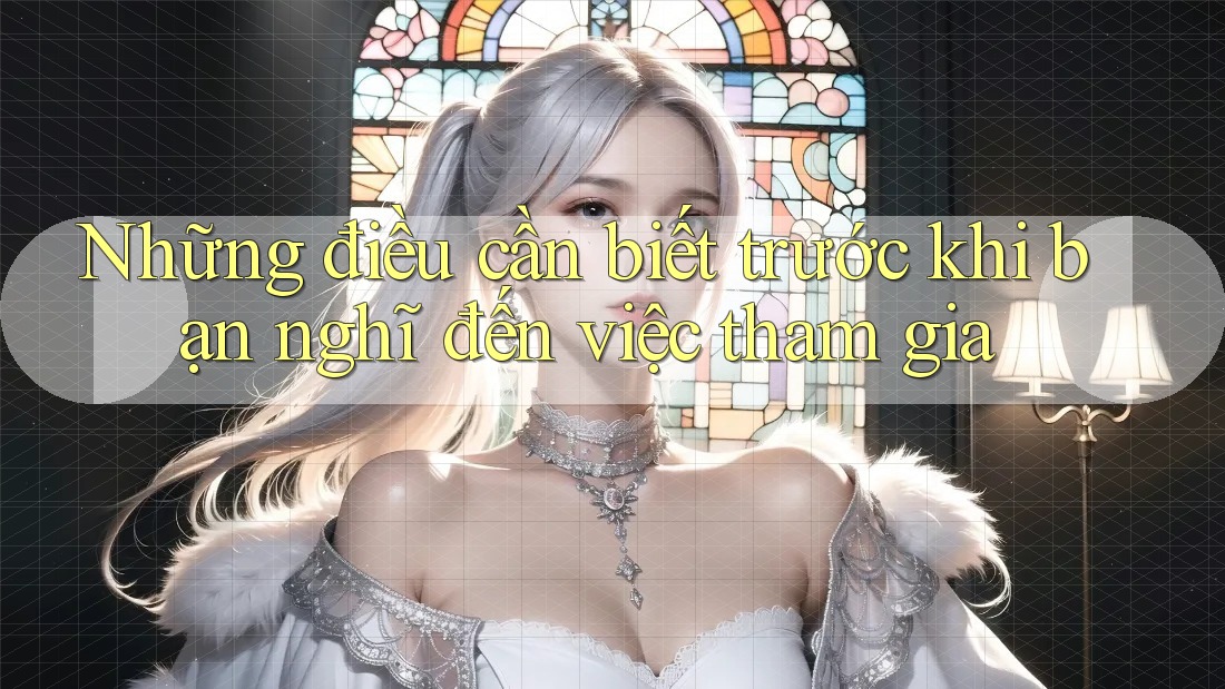 Những điều cần biết trước khi bạn nghĩ đến việc tham gia Những điều cần biết trước khi bạn nghĩ đến việc tham gia