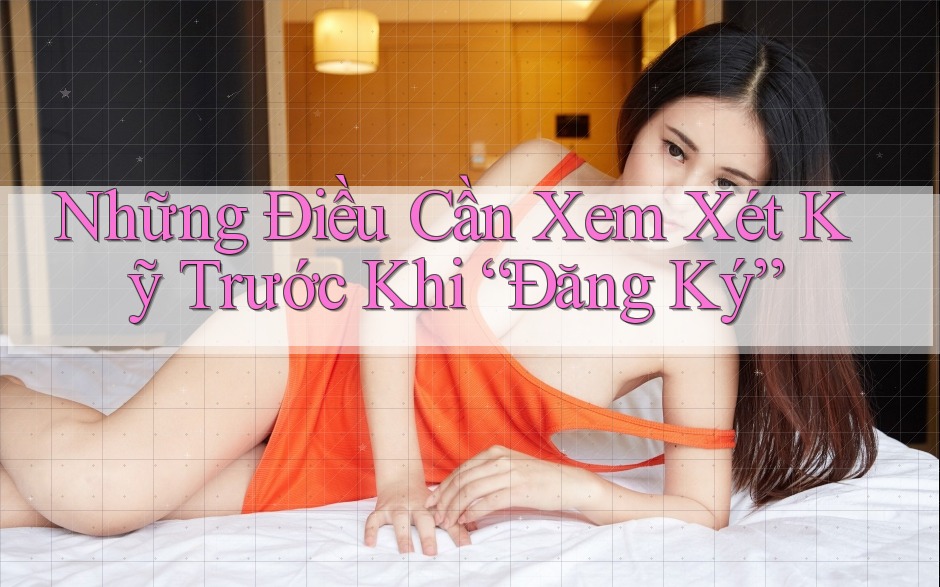 Những Điều Cần Xem Xét Kỹ Trước Khi “Đăng Ký” Những Điều Cần Xem Xét Kỹ Trước Khi “Đăng Ký”