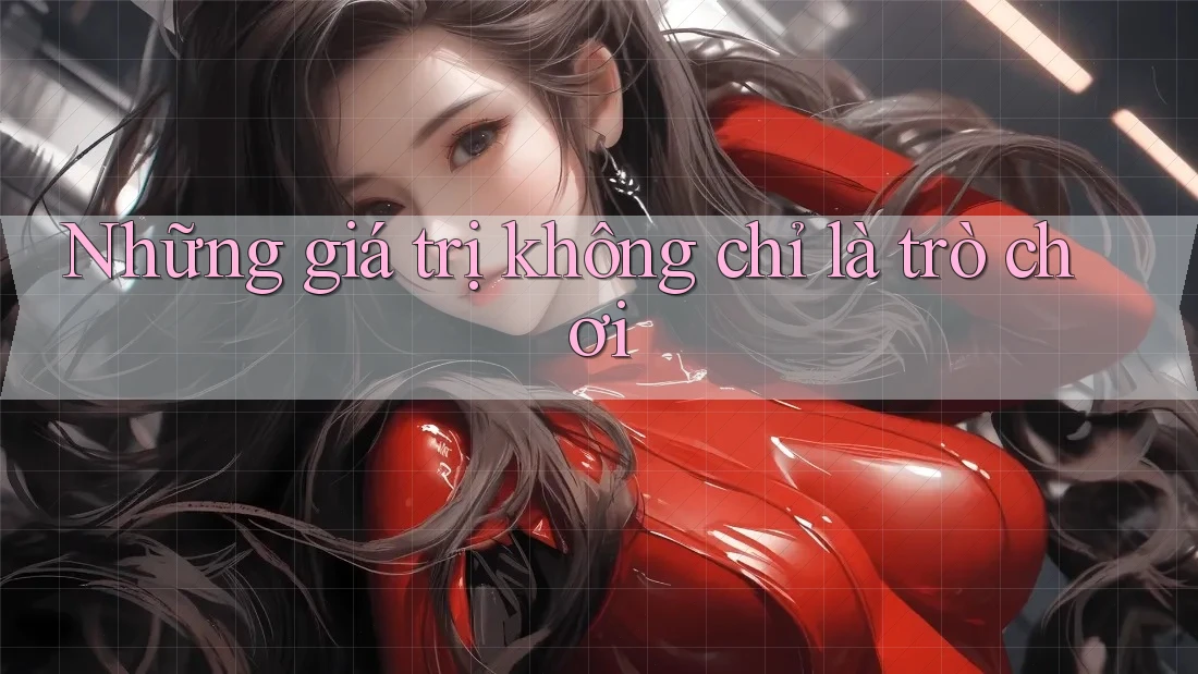 Những giá trị không chỉ là trò chơi