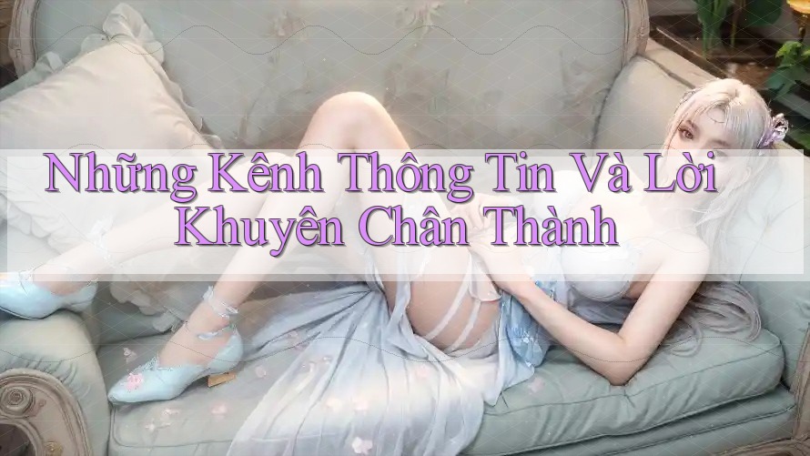 Những Kênh Thông Tin Và Lời Khuyên Chân Thành Những Kênh Thông Tin Và Lời Khuyên Chân Thành