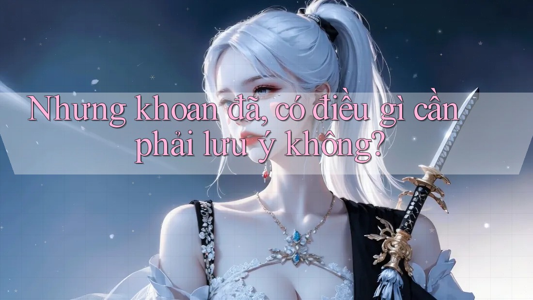 Nhưng khoan đã, có điều gì cần phải lưu ý không?