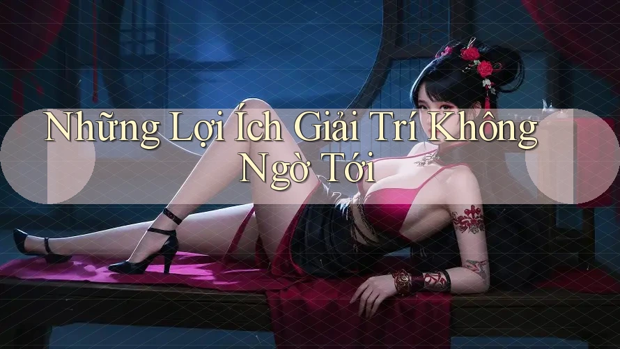 Những Lợi Ích Giải Trí Không Ngờ Tới Những Lợi Ích Giải Trí Không Ngờ Tới