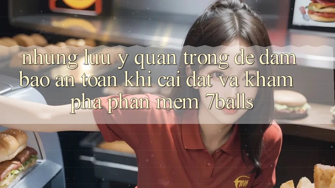 Những Lưu Ý Quan Trọng Để Đảm Bảo An Toàn Khi Cài đặt Và Khám phá Phần mềm 7balls