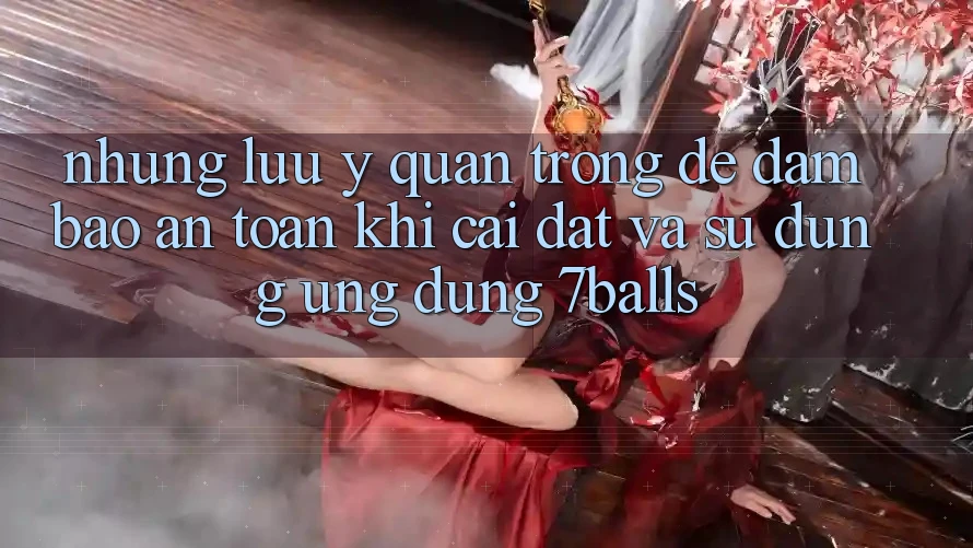Những Lưu Ý Quan Trọng Để Đảm Bảo An Toàn Khi Cài đặt Và Sử Dụng Ứng dụng 7balls Những Lưu Ý Quan Trọng Để Đảm Bảo An Toàn Khi Cài đặt Và Sử Dụng Ứng dụng 7balls