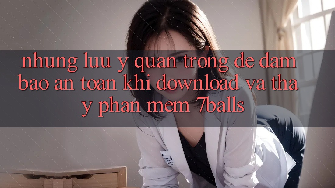 Những Lưu Ý Quan Trọng Để Đảm Bảo An Toàn Khi Download Và Thấy Phần mềm 7balls