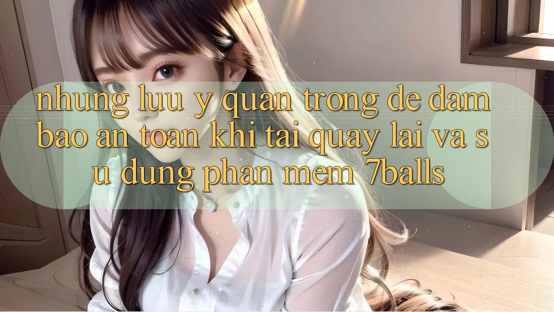 Những Lưu Ý Quan Trọng Để Đảm Bảo An Toàn Khi Tải quay lại Và Sử dụng Phần mềm 7balls