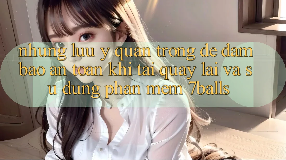 Những Lưu Ý Quan Trọng Để Đảm Bảo An Toàn Khi Tải quay lại Và Sử Dụng Phần mềm 7balls