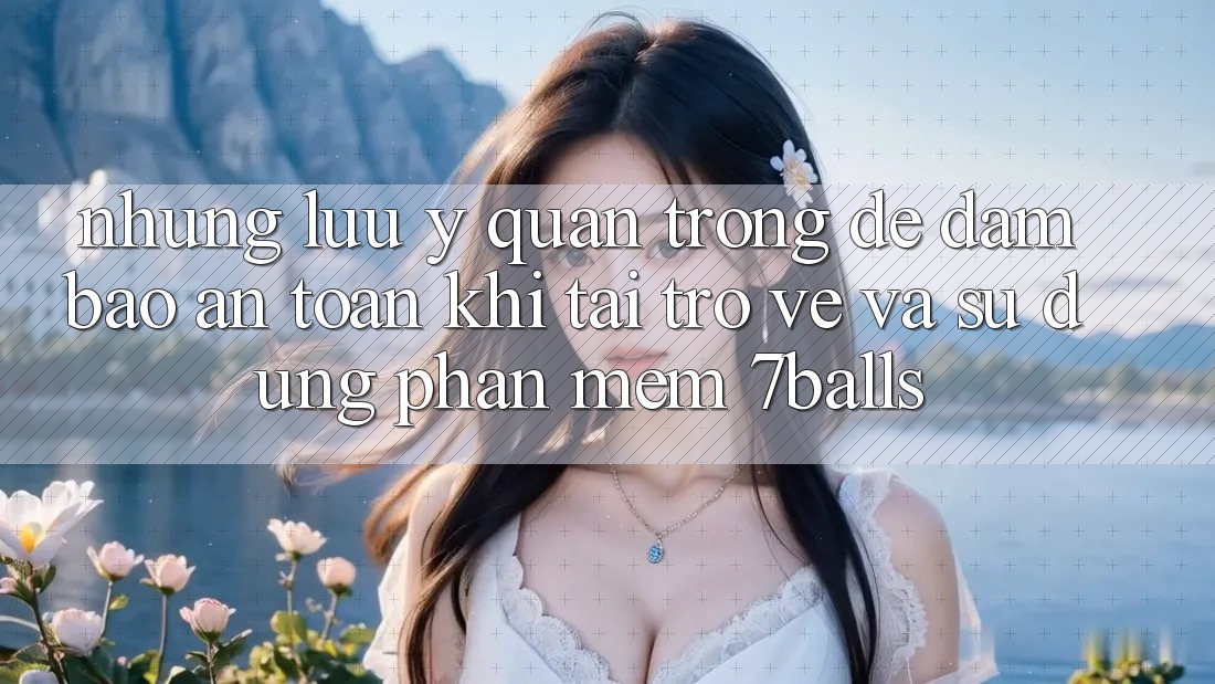 Những Lưu Ý Quan Trọng Để Đảm Bảo An Toàn Khi Tải trở về Và Sử Dụng Phần mềm 7balls