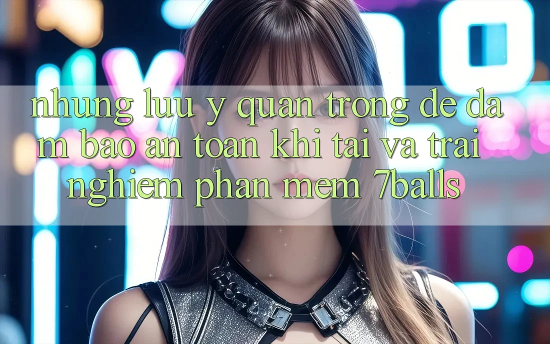 Những Lưu Ý Quan Trọng Để Đảm Bảo An Toàn Khi Tải Và Trải nghiệm Phần mềm 7balls Những Lưu Ý Quan Trọng Để Đảm Bảo An Toàn Khi Tải Và Trải nghiệm Phần mềm 7balls