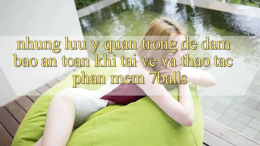 Những Lưu Ý Quan Trọng Để Đảm Bảo An Toàn Khi Tải về Và Thao tác Phần mềm 7balls Những Lưu Ý Quan Trọng Để Đảm Bảo An Toàn Khi Tải về Và Thao tác Phần mềm 7balls