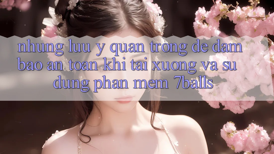 Những Lưu Ý Quan Trọng Để Đảm Bảo An Toàn Khi Tải xuống Và Sử Dụng Phần mềm 7balls Những Lưu Ý Quan Trọng Để Đảm Bảo An Toàn Khi Tải xuống Và Sử Dụng Phần mềm 7balls