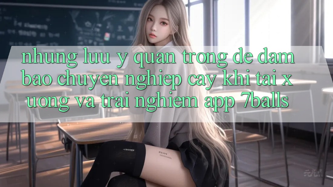 Những Lưu Ý Quan Trọng Để Đảm Bảo Chuyên nghiệp cậy Khi Tải xuống Và Trải nghiệm App 7balls