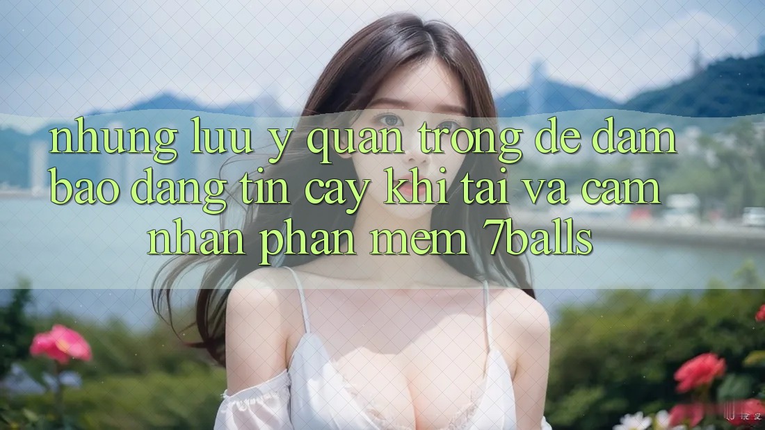 Những Lưu Ý Quan Trọng Để Đảm Bảo Đáng tin cậy Khi Tải Và Cảm nhận Phần mềm 7balls
