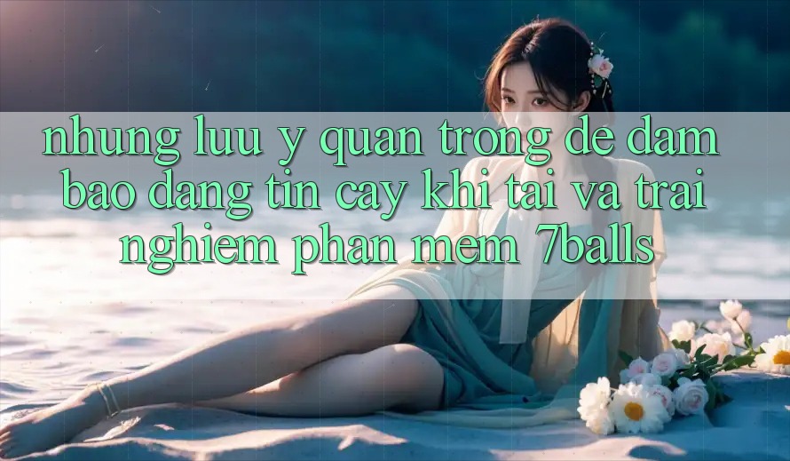 Những Lưu Ý Quan Trọng Để Đảm Bảo Đáng tin cậy Khi Tải Và Trải nghiệm Phần mềm 7balls Những Lưu Ý Quan Trọng Để Đảm Bảo Đáng tin cậy Khi Tải Và Trải nghiệm Phần mềm 7balls