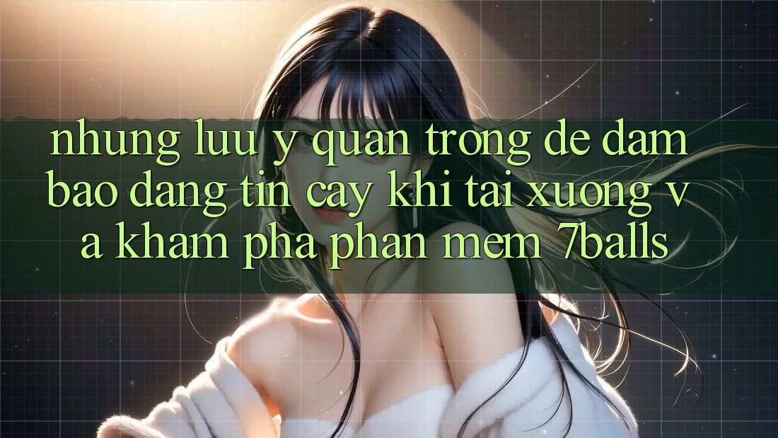 Những Lưu Ý Quan Trọng Để Đảm Bảo Đáng tin cậy Khi Tải xuống Và Khám phá Phần mềm 7balls Những Lưu Ý Quan Trọng Để Đảm Bảo Đáng tin cậy Khi Tải xuống Và Khám phá Phần mềm 7balls