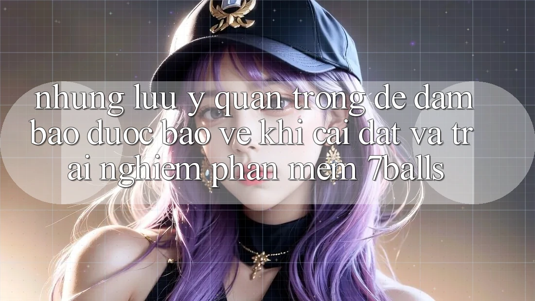 Những Lưu Ý Quan Trọng Để Đảm Bảo Được bảo vệ Khi Cài đặt Và Trải nghiệm Phần mềm 7balls Những Lưu Ý Quan Trọng Để Đảm Bảo Được bảo vệ Khi Cài đặt Và Trải nghiệm Phần mềm 7balls