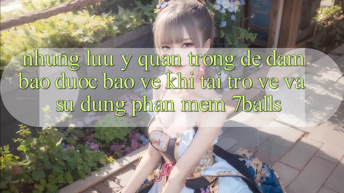Những Lưu Ý Quan Trọng Để Đảm Bảo Được bảo vệ Khi Tải trở về Và Sử Dụng Phần mềm 7balls
