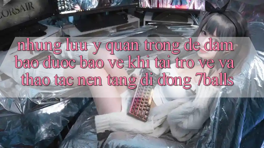 Những Lưu Ý Quan Trọng Để Đảm Bảo Được bảo vệ Khi Tải trở về Và Thao tác Nền tảng di động 7balls