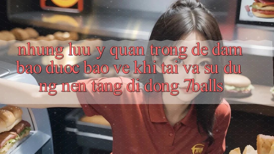 Những Lưu Ý Quan Trọng Để Đảm Bảo Được bảo vệ Khi Tải Và Sử Dụng Nền tảng di động 7balls Những Lưu Ý Quan Trọng Để Đảm Bảo Được bảo vệ Khi Tải Và Sử Dụng Nền tảng di động 7balls