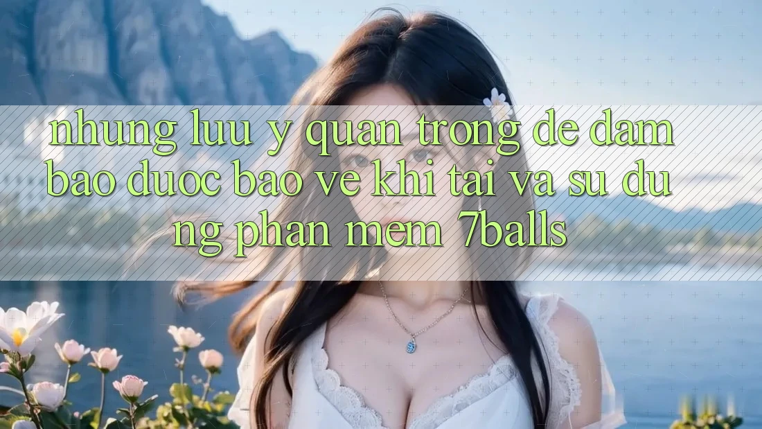 Những Lưu Ý Quan Trọng Để Đảm Bảo Được bảo vệ Khi Tải Và Sử Dụng Phần mềm 7balls Những Lưu Ý Quan Trọng Để Đảm Bảo Được bảo vệ Khi Tải Và Sử Dụng Phần mềm 7balls