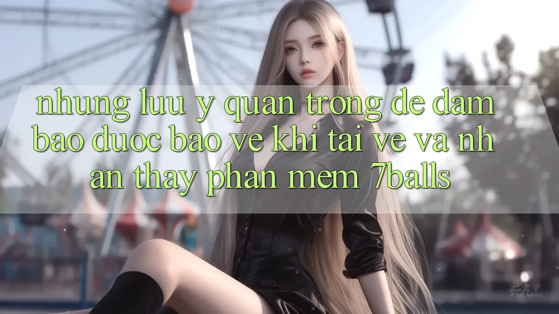 Những Lưu Ý Quan Trọng Để Đảm Bảo Được bảo vệ Khi Tải về Và Nhận thấy Phần mềm 7balls