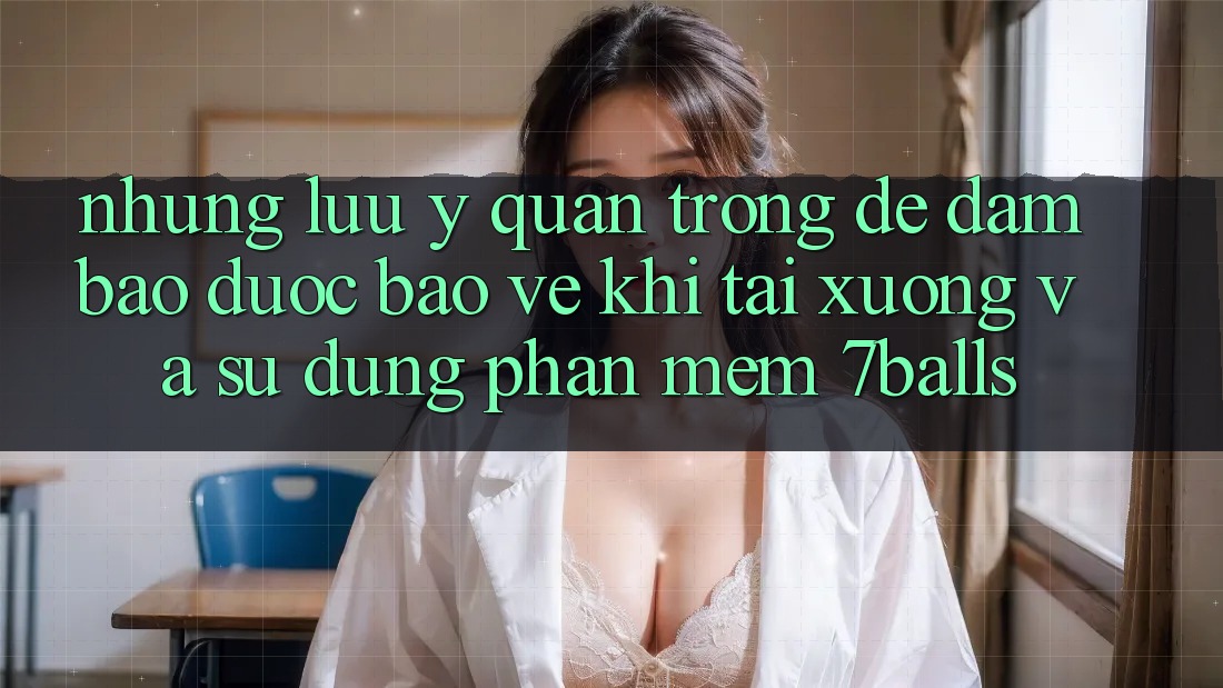 Những Lưu Ý Quan Trọng Để Đảm Bảo Được bảo vệ Khi Tải xuống Và Sử Dụng Phần mềm 7balls