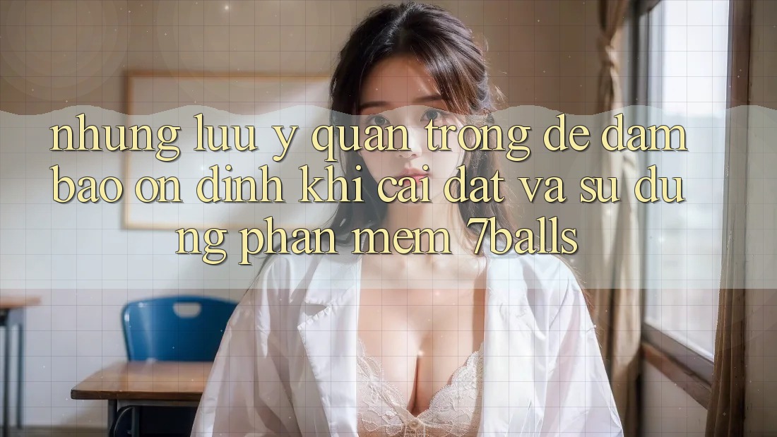 Những Lưu Ý Quan Trọng Để Đảm Bảo Ổn định Khi Cài đặt Và Sử dụng Phần mềm 7balls Những Lưu Ý Quan Trọng Để Đảm Bảo Ổn định Khi Cài đặt Và Sử dụng Phần mềm 7balls