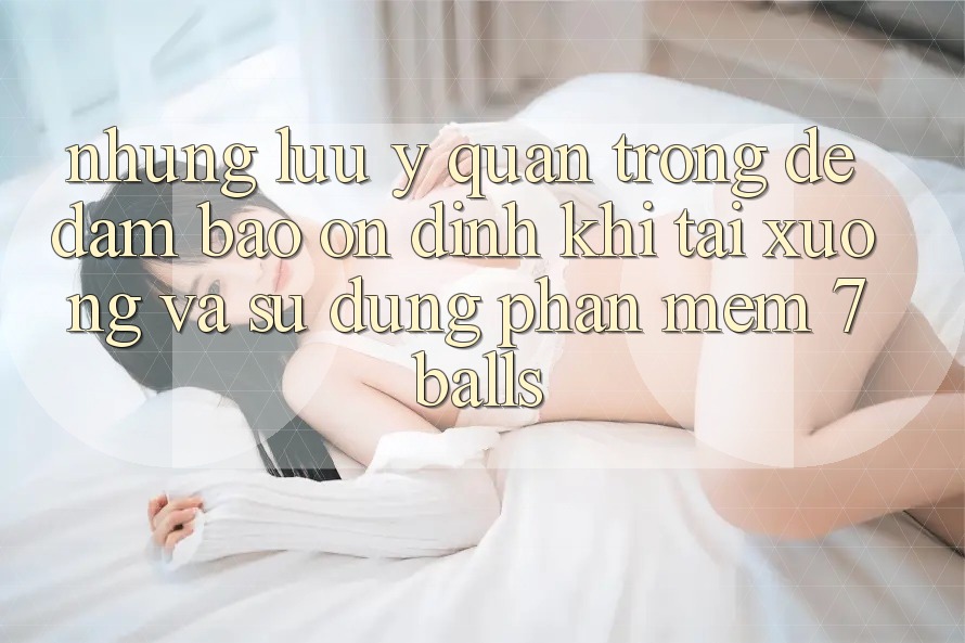 Những Lưu Ý Quan Trọng Để Đảm Bảo Ổn định Khi Tải xuống Và Sử Dụng Phần mềm 7balls