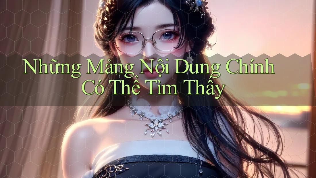 Những Mảng Nội Dung Chính Có Thể Tìm Thấy
