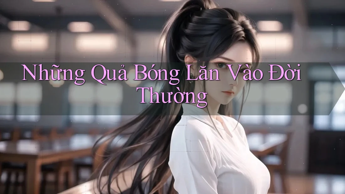 Những Quả Bóng Lăn Vào Đời Thường