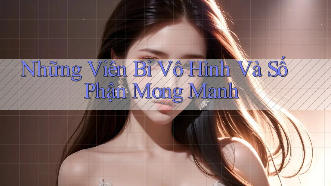 Những Viên Bi Vô Hình Và Số Phận Mong Manh Những Viên Bi Vô Hình Và Số Phận Mong Manh