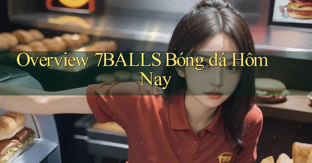 overview 7balls bóng đá hôm nay