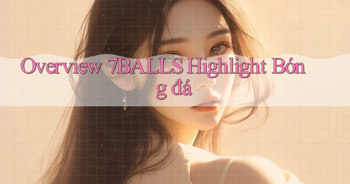 overview 7balls highlight bóng đá