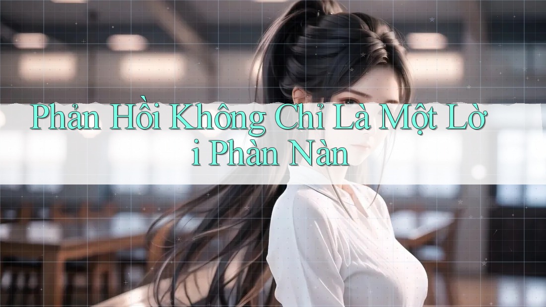 Phản Hồi Không Chỉ Là Một Lời Phàn Nàn Phản Hồi Không Chỉ Là Một Lời Phàn Nàn