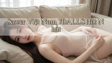 server việt nam 7balls hot nhất