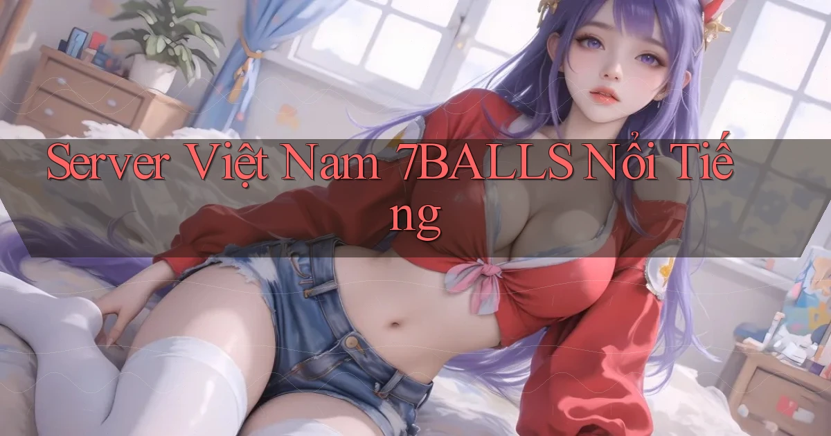 server việt nam 7balls nổi tiếng