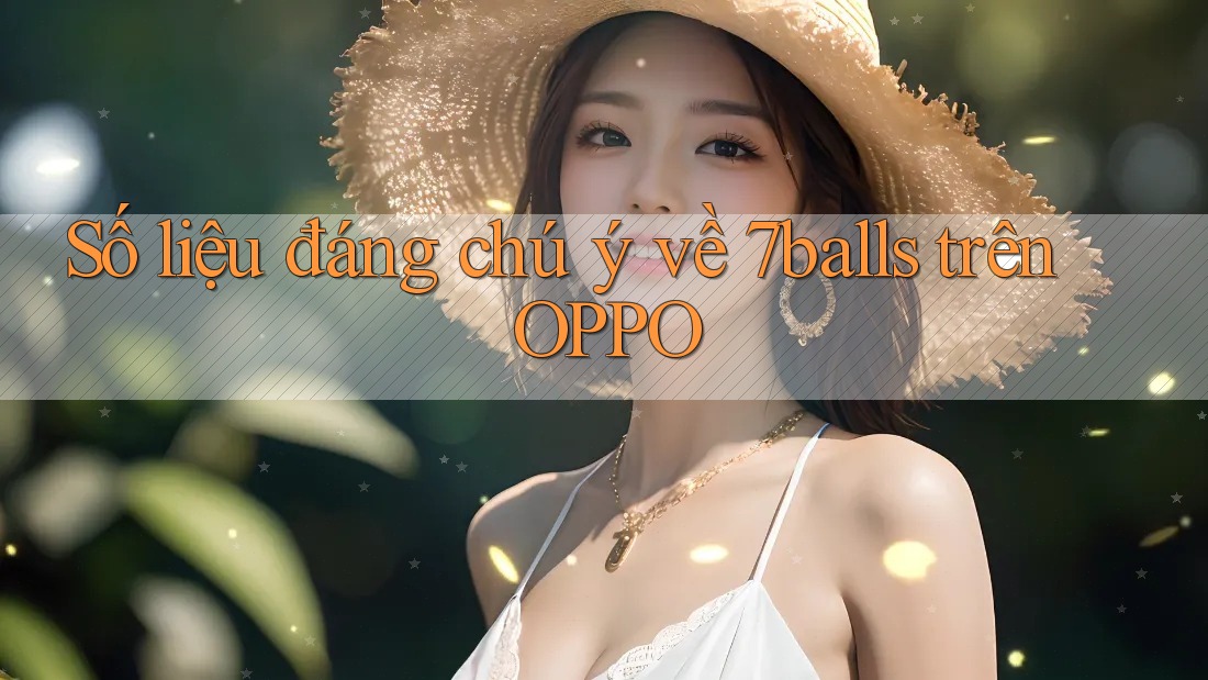 Số liệu đáng chú ý về 7balls trên OPPO Số liệu đáng chú ý về 7balls trên OPPO
