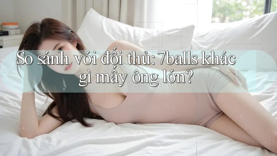 So sánh với đối thủ: 7balls khác gì mấy ông lớn?
