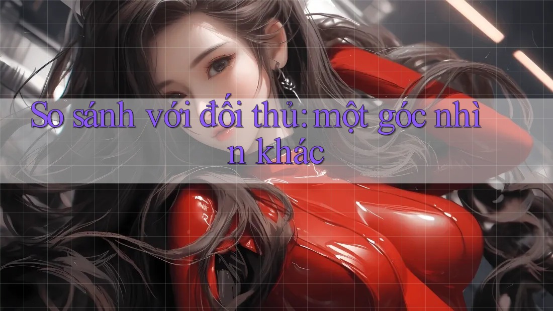So sánh với đối thủ: một góc nhìn khác
