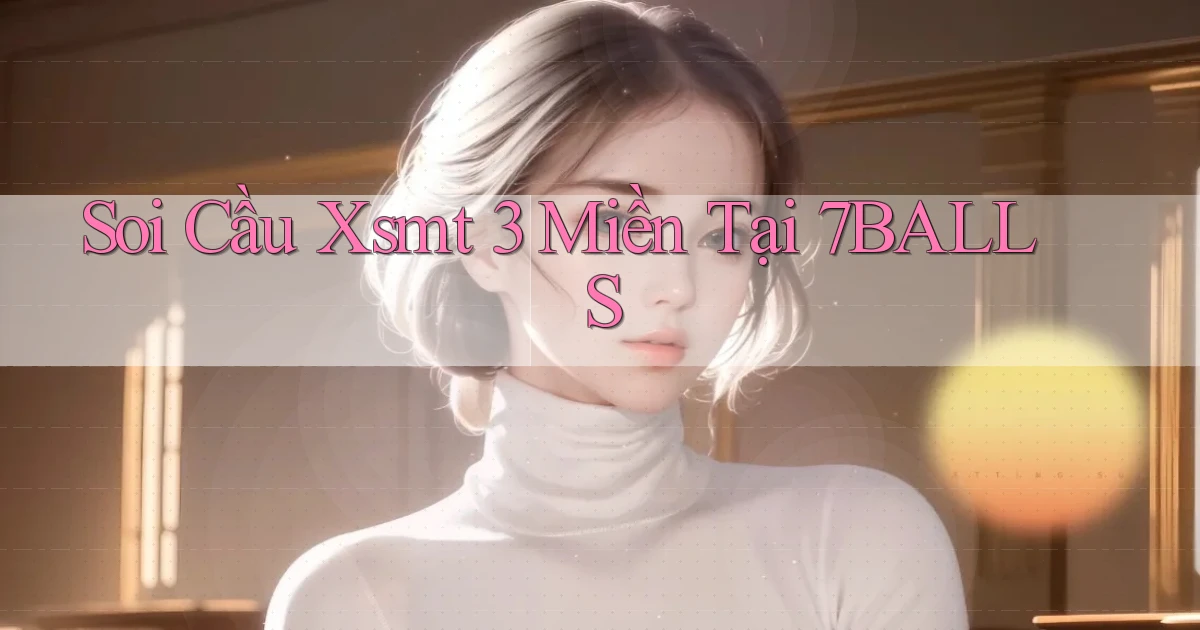 soi cầu xsmt 3 miền tại 7balls