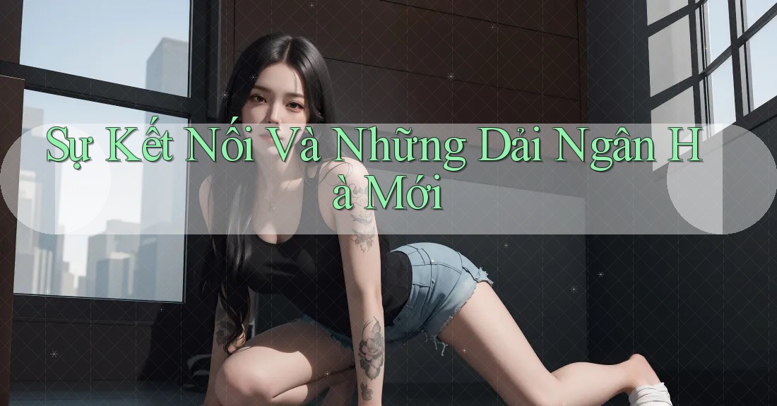 Sự Kết Nối Và Những Dải Ngân Hà Mới