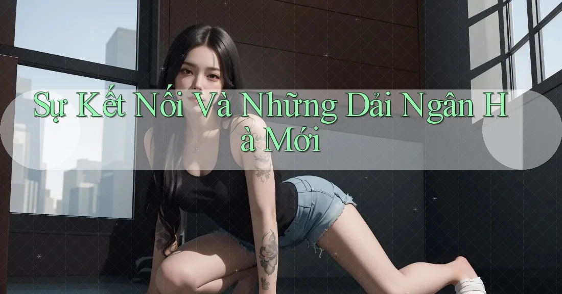Sự Kết Nối Và Những Dải Ngân Hà Mới