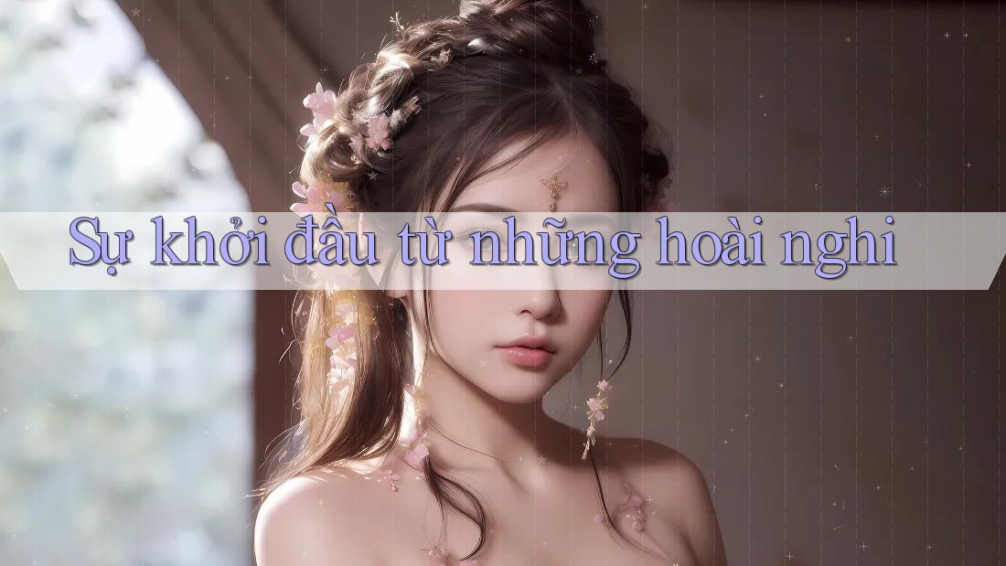 Sự khởi đầu từ những hoài nghi