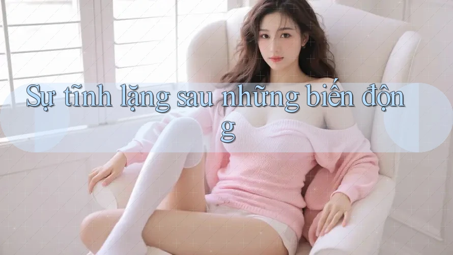 Sự tĩnh lặng sau những biến động